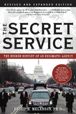 The Secret Service: The Hidden History of an Engimatic Agency by Melanson, Philip H.