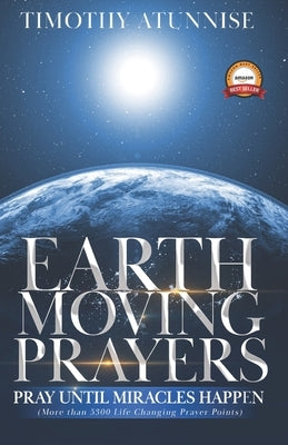 Earth-Moving Prayers: Pray Until Miracle Happens by Atunnise, Timothy
