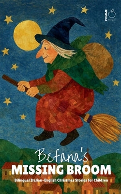 Befana's Missing Broom: Bilingual Italian-English Christmas Stories for Children by Bilingual, Pomme