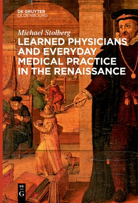 Learned Physicians and Everyday Medical Practice in the Renaissance by Stolberg, Michael