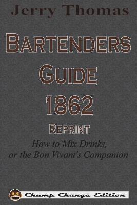 Jerry Thomas Bartenders Guide 1862 Reprint: How to Mix Drinks, or the Bon Vivant's Companion by Thomas, Jerry