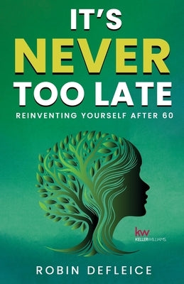 It's Never Too Late: Reinventing Yourself After 60 by Defleice, Robin C.