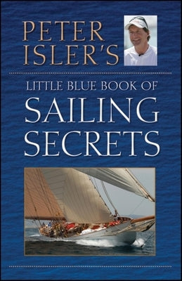 Peter Isler's Little Blue Book of Sailing Secrets by Isler, Peter