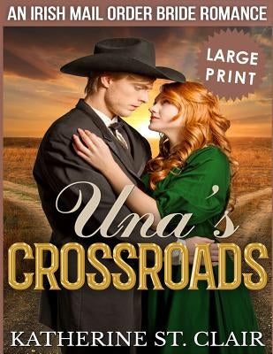 Una's Crossroads ***Large Print Edition***: An Historical Irish Mail Order Bride Romance by Clair, Katherine St