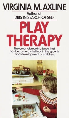 Play Therapy: The Groundbreaking Book That Has Become a Vital Tool in the Growth and Development of Children by Axline, Virginia M.