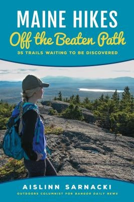 Maine Hikes Off the Beaten Path: 35 Trails Waiting to Be Discovered by Sarnacki, Aislinn