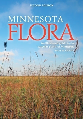 Minnesota Flora: An Illustrated Guide to the Vascular Plants of Minnesota by Chadde, Steve W.