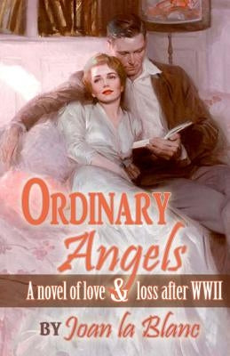 Ordinary Angels: A Novel of Love and Loss after World War Two by Blanc, Joan La