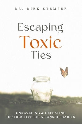 Escaping Toxic Ties: Unraveling & Defeating Destructive Relationship Habits by Stemper, Dirk