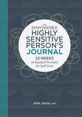 The Empowered Highly Sensitive Person's Journal: 52 Weeks of Guided Prompts for Self-Care by Snow, April