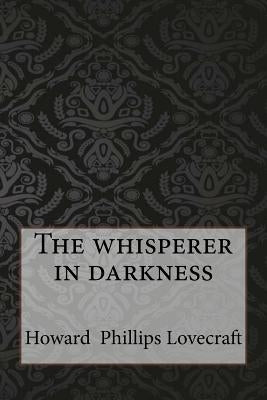 The whisperer in darkness by Lovecraft, Howard Phillips