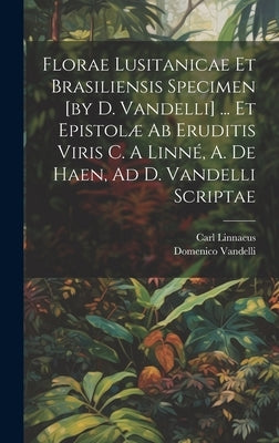 Florae Lusitanicae Et Brasiliensis Specimen [by D. Vandelli] ... Et Epistolæ Ab Eruditis Viris C. A Linné, A. De Haen, Ad D. Vandelli Scriptae by Vandelli, Domenico