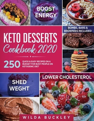 Keto Desserts Cookbook 2020: 250 Quick & Easy Recipes on a Budget for Busy People on Ketogenic Diet - Bombs, Bars & Brownies included by Buckley, Wilda