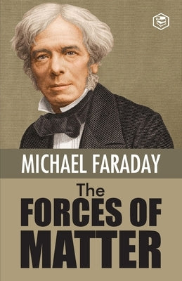 The Forces of Matter by Faraday, Michael