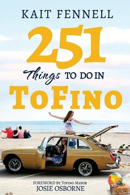 251 Things to Do in Tofino: And it is NOT just about Surfing by Sequeira, Joe Praveen