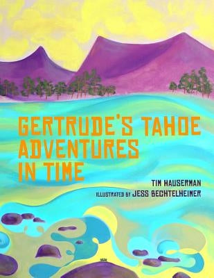 Gertrude's Tahoe Adventures in Time by Bechtelheimer, Jess