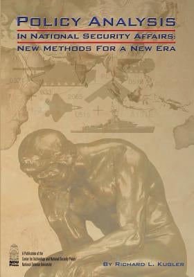 Policy Analysis in National Security Affairs: New Methods for a New Era by Kugler, Richard L.