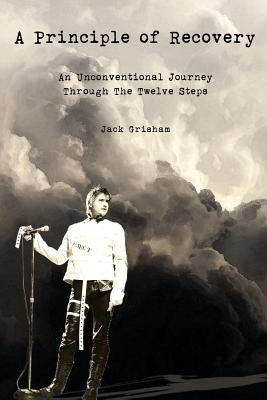 A Principle of Recovery: An Unconventional Journey Through the Twelve Steps by Grisham, Jack