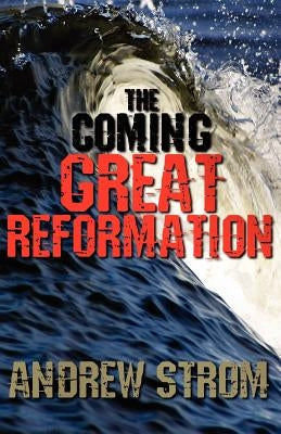 The Coming Great Reformation.. the Coming Worldwide Shaking, Reformation and Street Revival.. the Prophecies That Went Around the World by Strom, Andrew