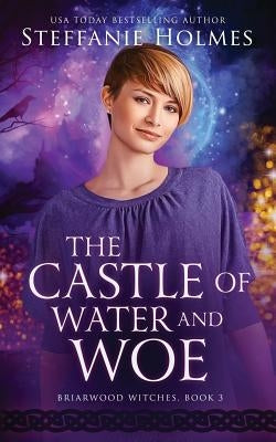 The Castle of Water and Woe by Holmes, Steffanie