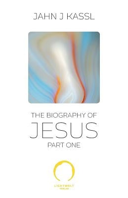 The Biography of Jesus: Part One by Kassl, Jahn J.