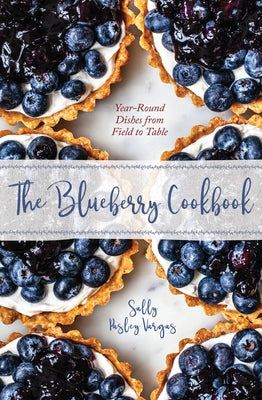 The Blueberry Cookbook: Year-Round Dishes from Field to Table by Vargas, Sally Pasley