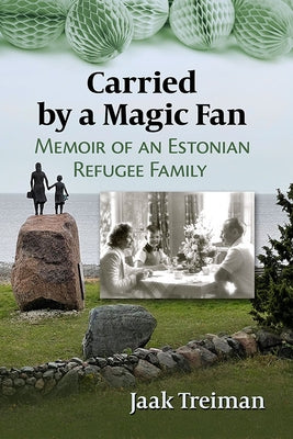 Carried by a Magic Fan: Memoir of an Estonian Refugee Family by Treiman, Jaak