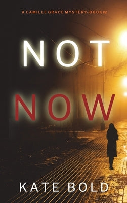Not Now (A Camille Grace FBI Suspense Thriller-Book 2) by Bold, Kate