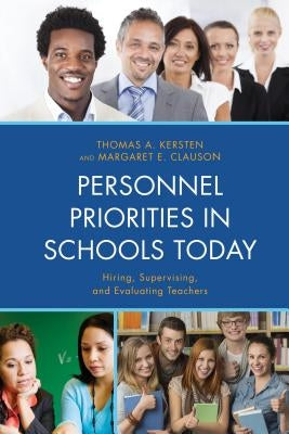 Personnel Priorities in Schools Today: Hiring, Supervising, and Evaluating Teachers by Kersten, Thomas A.