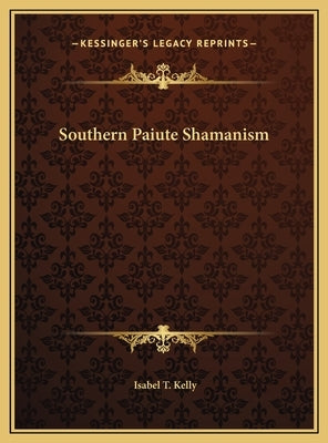 Southern Paiute Shamanism by Kelly, Isabel T.