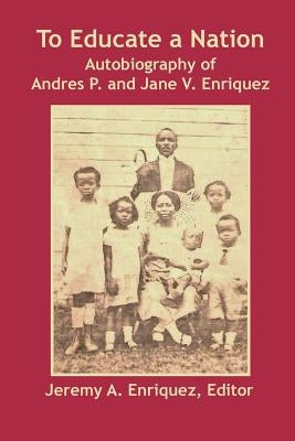 To Educate a Nation: Autobiography of Andres P. and Jane V. Enriquez by Enriquez, Jeremy a.