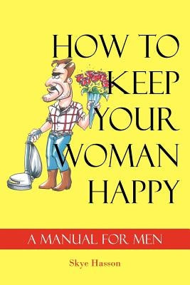 How to Keep Your Woman Happy by Hasson, Skye