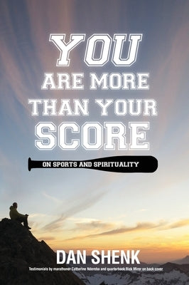 You Are More Than Your Score: On Sports and Spirituality by Shenk, Dan