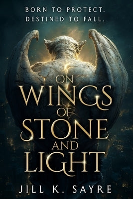 On Wings of Stone and Light by Sayre, Jill K.