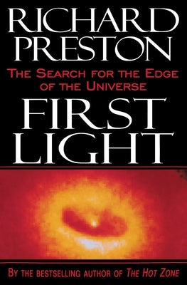 First Light: The Search for the Edge of the Universe by Preston, Richard