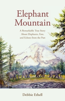 Elephant Mountain: A Remarkable True Story About Elephants, Fate, and Echoes from the Past by Ethell, Debbie