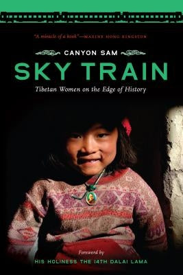 Sky Train: Tibetan Women on the Edge of History by Sam, Canyon