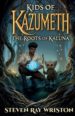 Kids of Kazumeth: The Roots of Kaluna by Wriston, Steven Ray