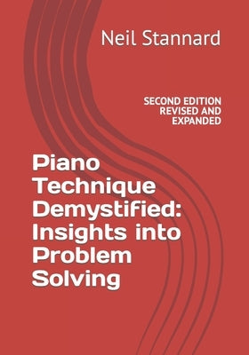 Piano Technique Demystified Second Edition Revised and Expanded: Insights into Problem Solving by Stannard, Neil