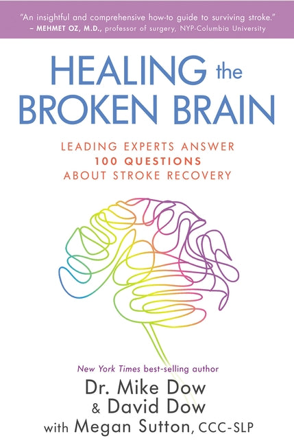 Healing the Broken Brain: Leading Experts Answer 100 Questions about Stroke Recovery by Dow, Mike