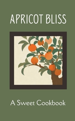 Apricot Bliss: A Sweet Cookbook by Kitchen, Coledown