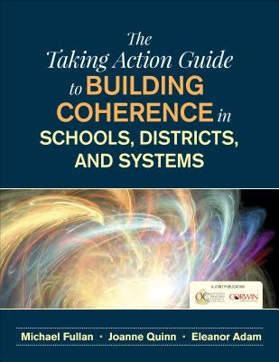 The Taking Action Guide to Building Coherence in Schools, Districts, and Systems by Ontario Principals Council