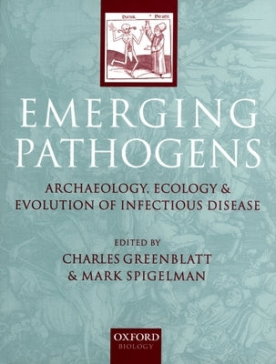 Emerging Pathogens: The Archaeology, Ecology, and Evolution of Infectious Disease by Greenblatt, Charles