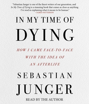 In My Time of Dying: How I Came Face to Face with the Idea of an Afterlife by Junger, Sebastian