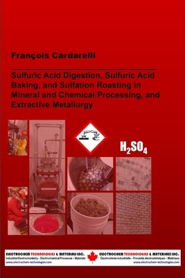 Sulfuric Acid Digestion, Sulfuric Acid Baking, and Sulfation Roasting in Mineral and Chemical Processing, and Extractive Metallurgy by Cardarelli, Fran&#195;&#167;ois