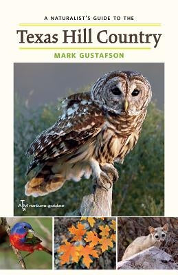 A Naturalist's Guide to the Texas Hill Country: Volume 50 by Gustafson, Mark