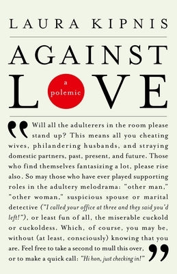 Against Love: A Polemic by Kipnis, Laura