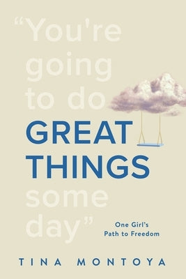 Great Things: One Girl's Path to Freedom by Montoya, Tina