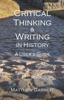 Critical Thinking & Writing in History: A User's Guide by Garrett, Matthew