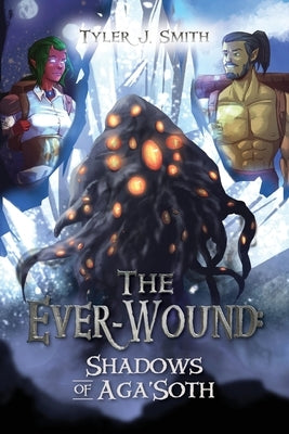 The Ever-Wound: Shadows of Aga'Soth by Smith, Tyler J.